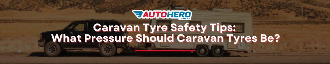 Caravan Tyre Safety Tips: What Pressure Should Caravan Tyres Be?